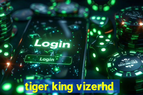 tiger king vizerhd