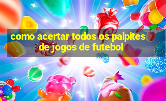 como acertar todos os palpites de jogos de futebol