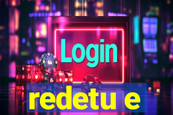 redetu e