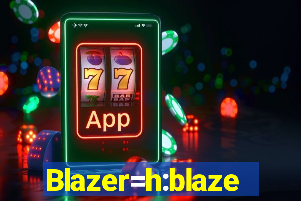 Blazer=h:blaze