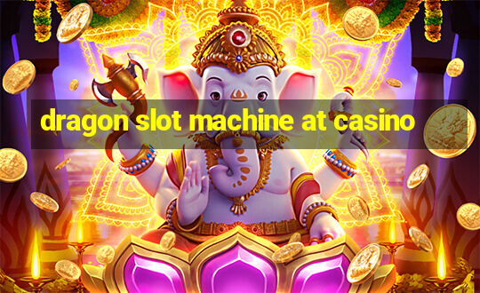 dragon slot machine at casino