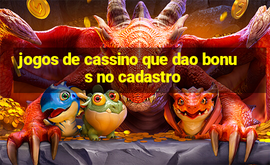 jogos de cassino que dao bonus no cadastro