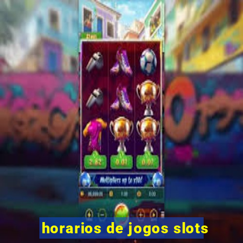 horarios de jogos slots