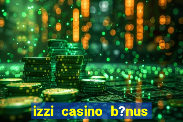 izzi casino b?nus 1000 grátis