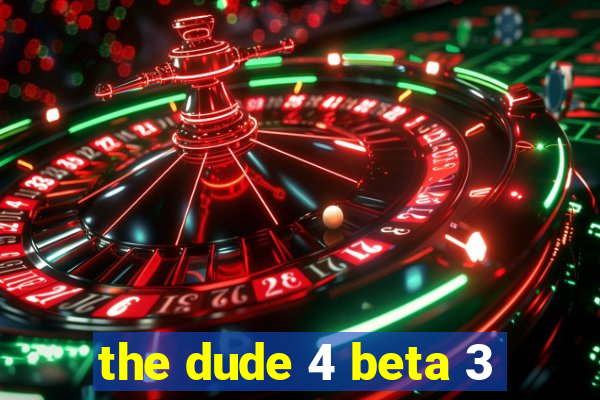 the dude 4 beta 3