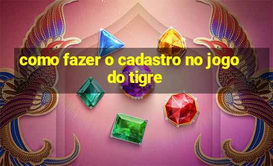 como fazer o cadastro no jogo do tigre