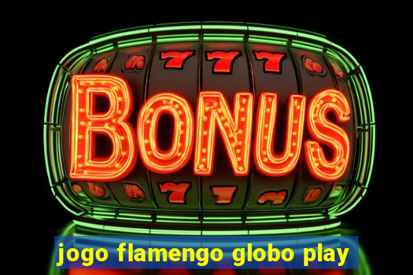 jogo flamengo globo play