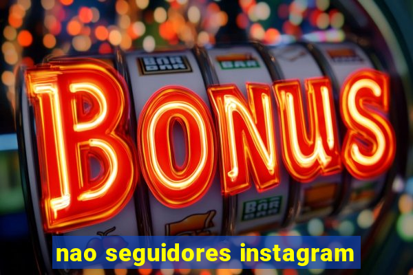 nao seguidores instagram