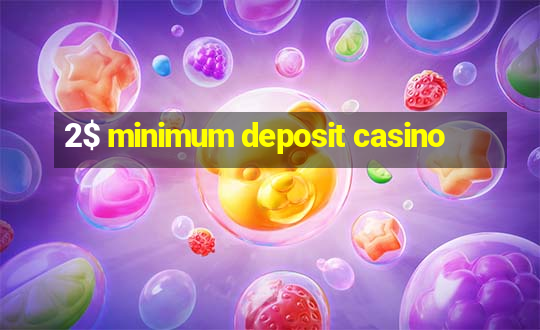 2$ minimum deposit casino