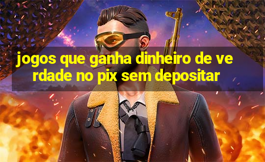 jogos que ganha dinheiro de verdade no pix sem depositar