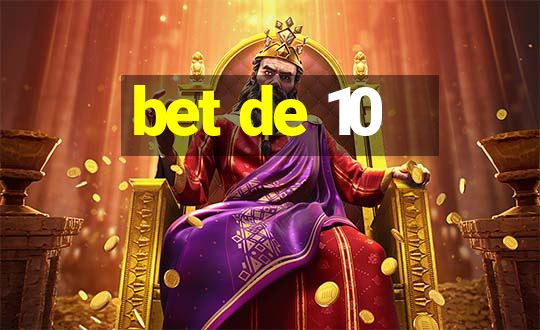 bet de 10