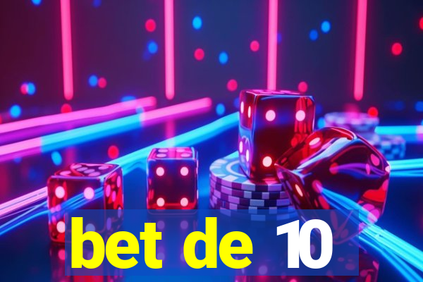 bet de 10