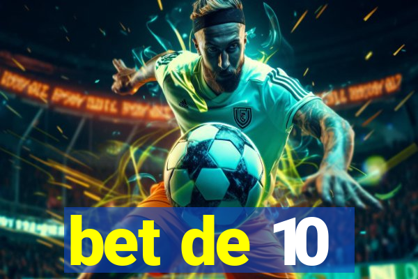 bet de 10