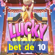 bet de 10