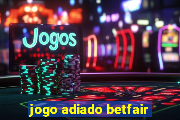 jogo adiado betfair