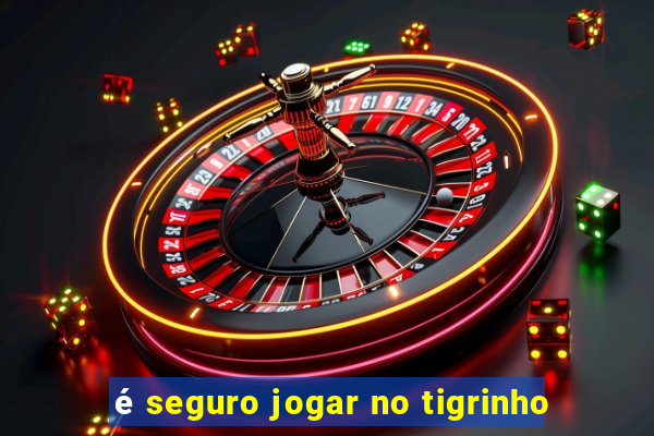 é seguro jogar no tigrinho