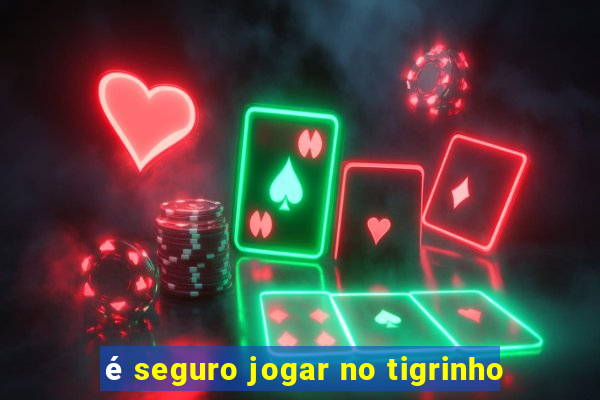 é seguro jogar no tigrinho