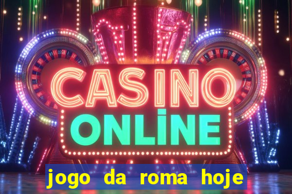 jogo da roma hoje onde assistir