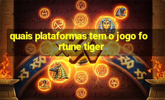 quais plataformas tem o jogo fortune tiger