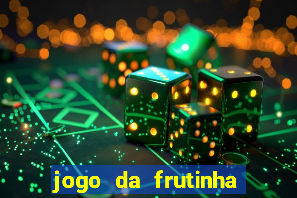 jogo da frutinha que ganha dinheiro