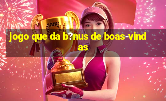 jogo que da b?nus de boas-vindas