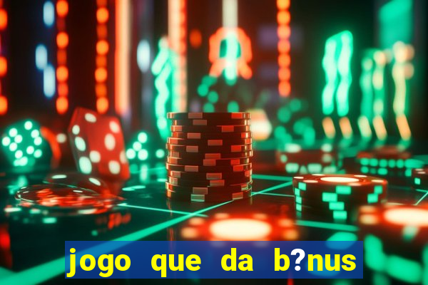 jogo que da b?nus de boas-vindas