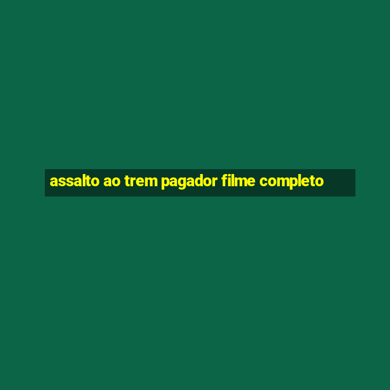 assalto ao trem pagador filme completo