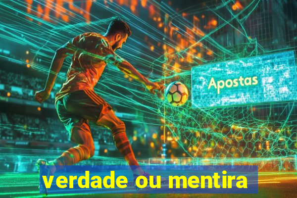 verdade ou mentira