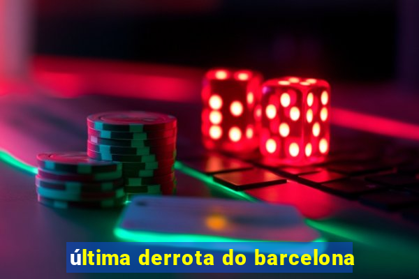 última derrota do barcelona