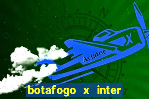 botafogo x inter onde assistir