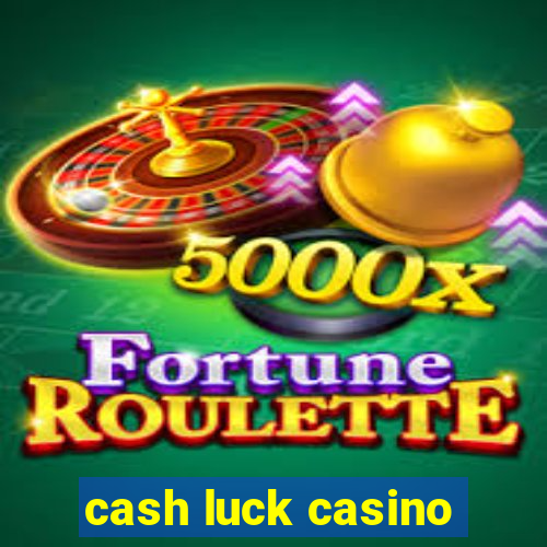 cash luck casino