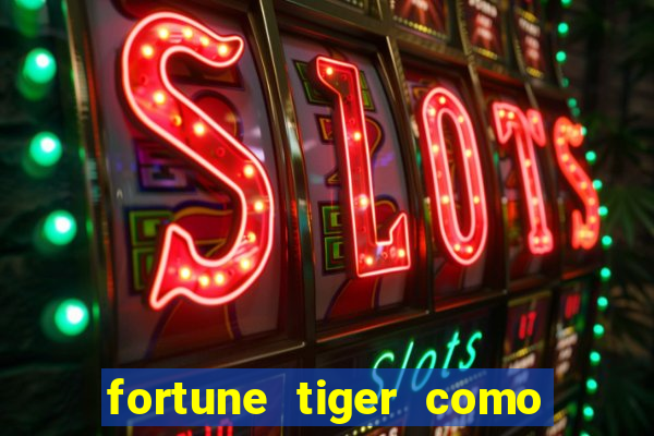 fortune tiger como ganhar dinheiro