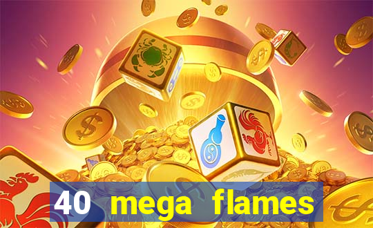 40 mega flames slot online