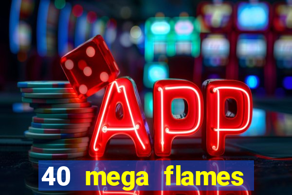 40 mega flames slot online