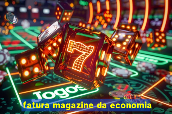 fatura magazine da economia