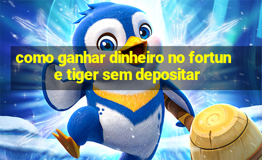 como ganhar dinheiro no fortune tiger sem depositar