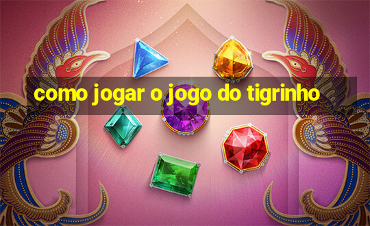 como jogar o jogo do tigrinho