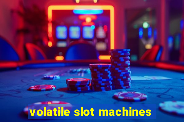 volatile slot machines