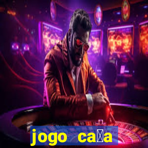 jogo ca莽a n铆queis que paga dinheiro real