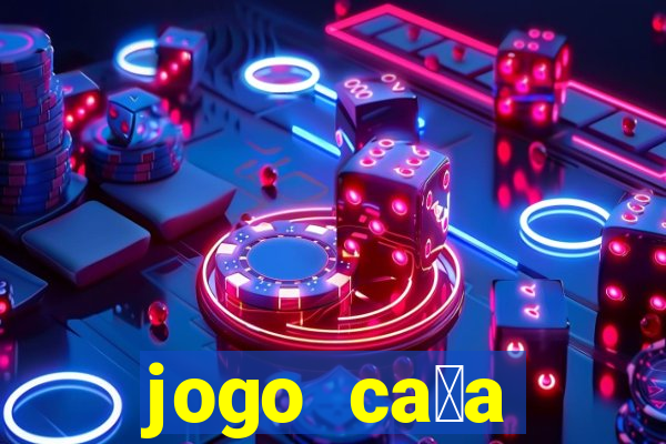 jogo ca莽a n铆queis que paga dinheiro real