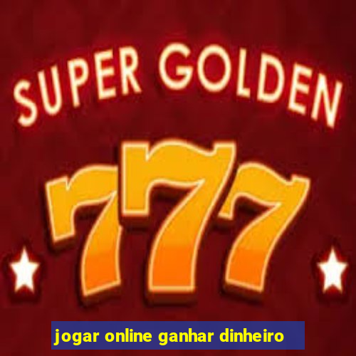 jogar online ganhar dinheiro