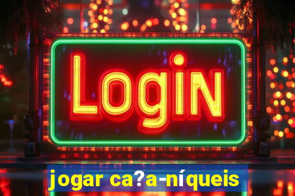 jogar ca?a-níqueis