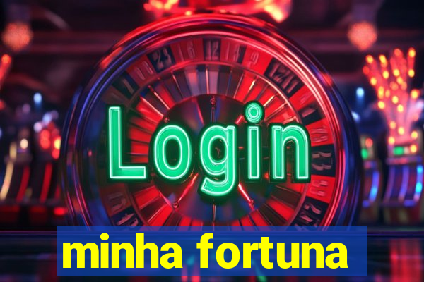 minha fortuna