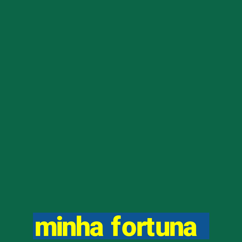 minha fortuna