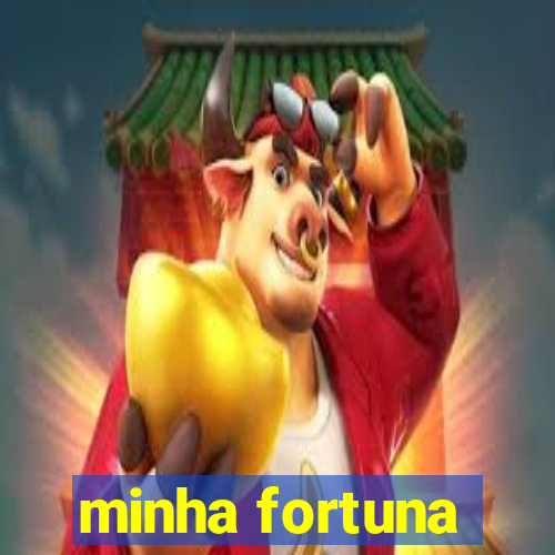 minha fortuna