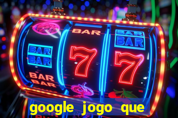 google jogo que ganha dinheiro de verdade