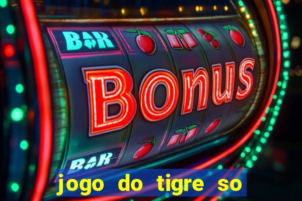 jogo do tigre so para brincar