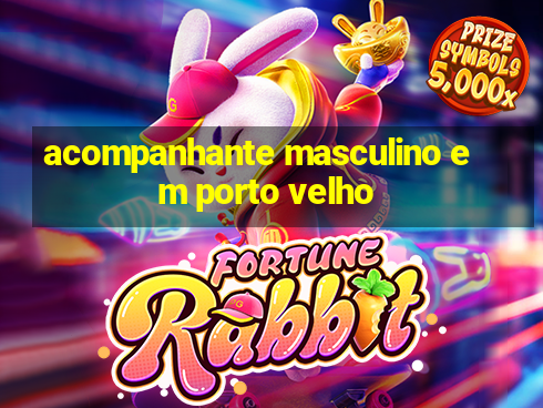 acompanhante masculino em porto velho