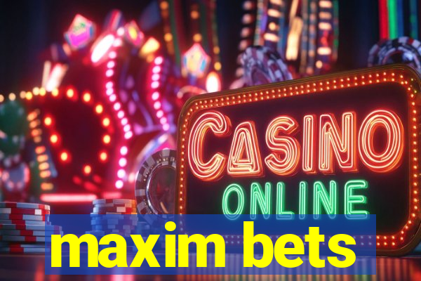 maxim bets