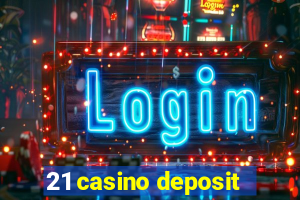 21 casino deposit